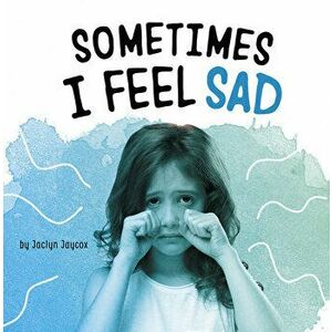 Sometimes I Feel Sad, Hardcover - Jaclyn Jaycox imagine