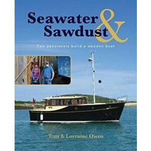 Seawater and Sawdust: Two pensioners build a wooden boat, Paperback - Lorraine Owen imagine