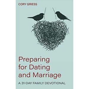 Preparing for Dating and Marriage: A 31-Day Family Devotional, Paperback - Cory Griess imagine