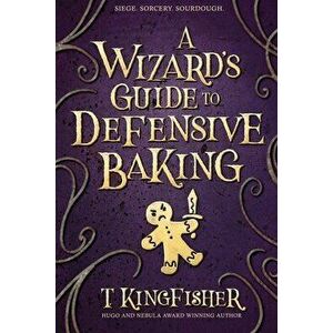 A Wizard's Guide to Defensive Baking, Paperback - T. Kingfisher imagine