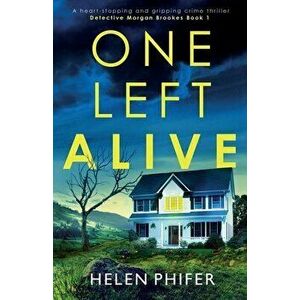 One Left Alive: A heart-stopping and gripping crime thriller, Paperback - Helen Phifer imagine