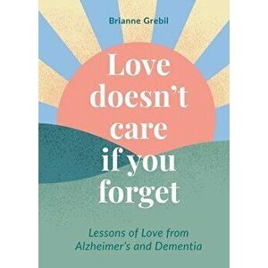 Love Doesn't Care If You Forget, Paperback - Brianne Grebil imagine