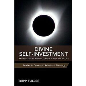 Divine Self-Investment: An Open and Relational Constructive Christology, Paperback - Tripp Fuller imagine