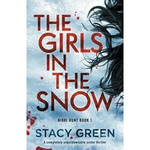 The Girls in the Snow: A completely unputdownable crime thriller, Paperback - Stacy Green imagine