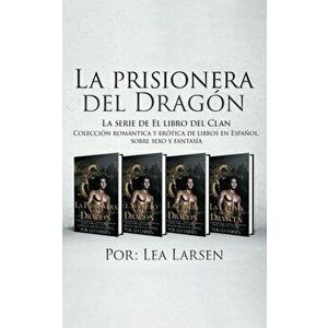 La prisionera del Dragón: Colección romántica y erótica de libros en Español, sobre sexo y fantasía, Paperback - Lea Larsen imagine