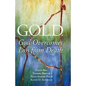 G.O.L.D.: God Overcomes Loss from Death, Paperback - Cinny Roy imagine