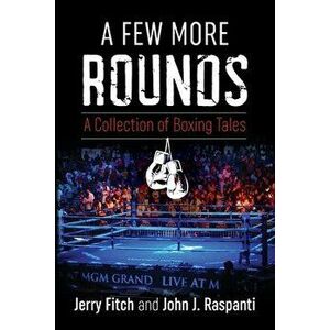 A Few More Rounds: A Collection of Boxing Tales, Paperback - Jerry Fitch imagine
