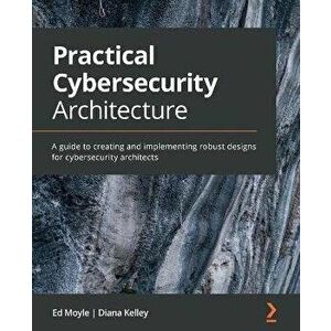 Practical Cybersecurity Architecture, Paperback - Ed Moyle imagine