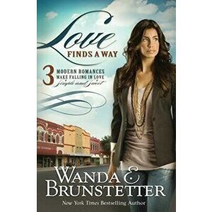 Love Finds a Way: 3 Modern Romances Make Falling in Love Simple and Sweet, Paperback - Wanda E. Brunstetter imagine