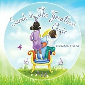 Sarah in the Greatness Chair, Paperback - Kathleen Friend imagine