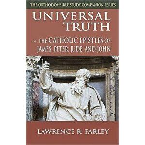 Universal Truth: The Catholic Epistles of James, Peter, Jude, and John, Paperback - Lawrence R. Farley imagine