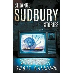Strange Sudbury Stories, Paperback - Sean Costello imagine