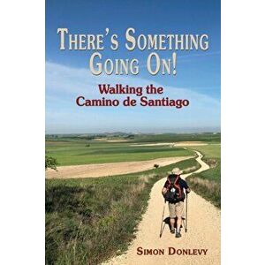 There's Something Going On!: Walking the Camino de Santiago, Paperback - Simon Donlevy imagine