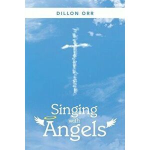 Singing with Angels, Paperback - Dillon Orr imagine