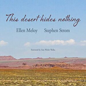 This Desert Hides Nothing: Selections from the Work of Ellen Meloy with Photographs by Stephen Strom, Paperback - Ellen Meloy imagine
