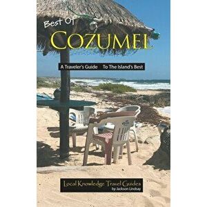 Best of Cozumel: A Traveler's Guide - To The Island's Best, Paperback - Jackson Lindsay imagine