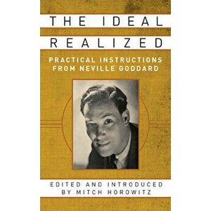 The Ideal Realized: Practical Instructions from Neville Goddard, Paperback - Mitch Horowitz imagine