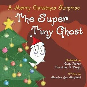 The Super Tiny Ghost: A Merry Christmas Surprise, Paperback - Marilee Joy Mayfield imagine