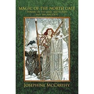 Magic of the North Gate: Powers of the Land, the Stones and the Ancient Ones, Paperback - Josephine McCarthy imagine