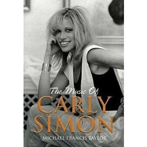 The Music of Carly Simon, Paperback - Michael Francis Taylor imagine