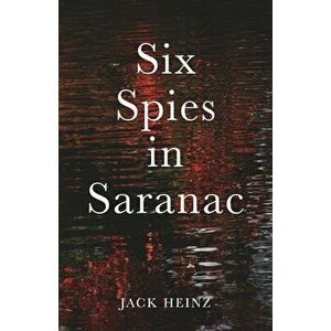 Six Spies in Saranac, Paperback - Jack Heinz imagine