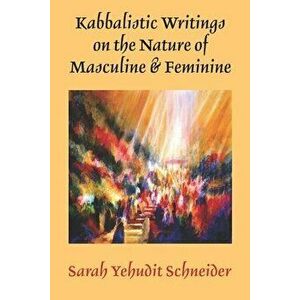 Kabbalistic Writings on the Nature of Masculine & Feminine, Paperback - Sarah Yehudit Schneider imagine