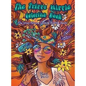 The Trippy Hippie Coloring Book - The Stress Relieving Coloring Book For Adults, Hardcover - Nora Reid imagine