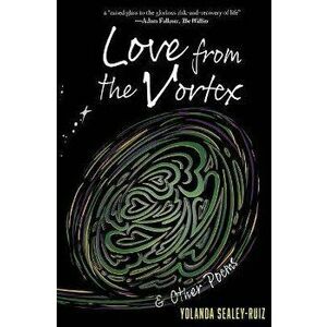 Love from the Vortex & Other Poems, Paperback - Yolanda Sealey-Ruiz imagine