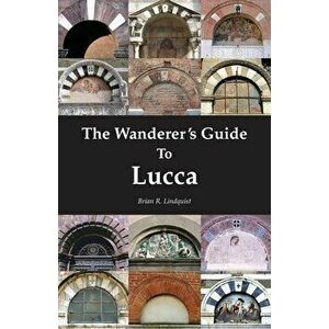 The Wanderer's Guide to Lucca, Paperback - Brian R. Lindquist imagine