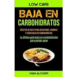 Baja En Carbohidratos: Recetas de dieta para desayunos, comidas y cenas baja en carbohidratos (La última guía baja en carbohidratos para perd - Vada A imagine