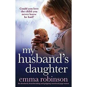 My Husband's Daughter: An absolutely heartbreaking and gripping emotional page-turner, Paperback - Emma Robinson imagine