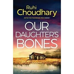Our Daughter's Bones: An absolutely gripping crime fiction novel, Paperback - Ruhi Choudhary imagine
