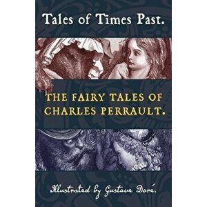 Tales of Times Past: The Fairy Tales of Charles Perrault (Illustrated by Gustave Doré), Hardcover - Charles Perrault imagine
