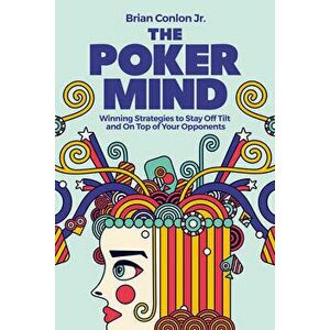 The Poker Mind: Winning Strategies to Stay Off Tilt and on Top of Your Opponents, Paperback - Jr. Conlon, Brian imagine