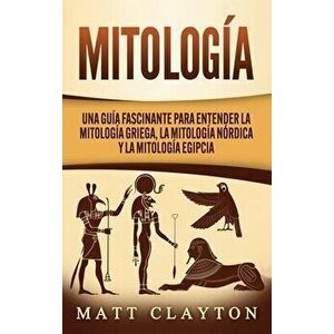Mitología: Una Guía Fascinante para Entender la Mitología Griega, la Mitología Nórdica y la Mitología Egipcia, Hardcover - Matt Clayton imagine