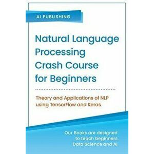 Natural Language Processing Crash Course for Beginners: Theory and Applications of NLP using TensorFlow 2.0 and Keras - Ai Publishing imagine