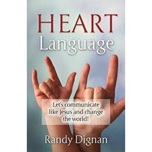 Heart Language: Let's communicate like Jesus and change the world!, Paperback - Randy Dignan imagine
