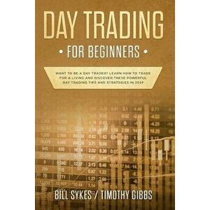 Day Trading for Beginners: Want to be a Day Trader? Learn How to Trade for a Living and Discover These Powerful Day Trading Tips and Strategies i - Bi imagine