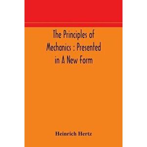 The principles of mechanics: presented in a new form, Paperback - Heinrich Hertz imagine