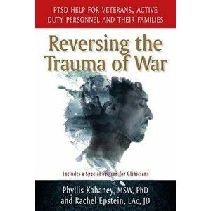 Reversing the Trauma of War: PTSD Help for Veterans, Active Duty Personnel and Their Families, Paperback - Phyllis Kahaney imagine
