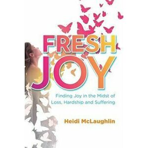 Fresh Joy: Finding Joy in the Midst of Loss, Hardship and Suffering, Paperback - Heidi McLaughlin imagine