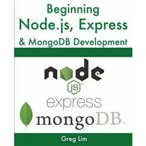 Beginning Node.js, Express & MongoDB Development, Paperback - Greg Lim imagine