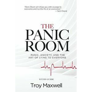 The Panic Room - Study Guide: Panic, Anxiety, and the Art of Lying to Everyone, Paperback - Troy Maxwell imagine