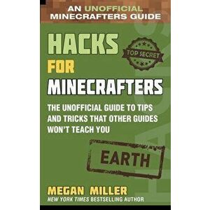 Hacks for Minecrafters: Earth: The Unofficial Guide to Tips and Tricks That Other Guides Won't Teach You, Hardcover - Megan Miller imagine
