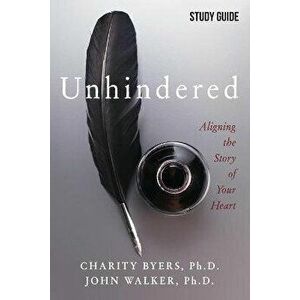 Unhindered - Study Guide: Aligning the Story of Your Heart, Paperback - Charity Byers imagine