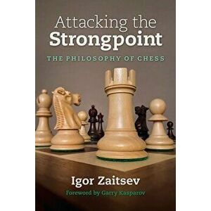 Attacking the Strongpoint: The Philosophy of Chess, Paperback - Igor Zaitsev imagine
