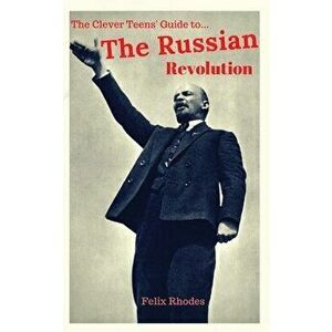 The Clever Teens' Guide to the Russian Revolution, Paperback - Felix Rhodes imagine