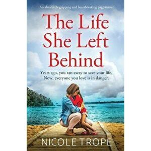 The Life She Left Behind: An absolutely gripping and heartbreaking page turner, Paperback - Nicole Trope imagine