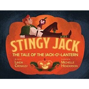 Stingy Jack: The Tale of the Jack-O'-Lantern, Paperback - Linda Crowley imagine