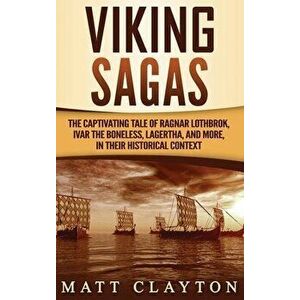 Viking Sagas: The Captivating Tale of Ragnar Lothbrok, Ivar the Boneless, Lagertha, and More, in Their Historical Context - Matt Clayton imagine